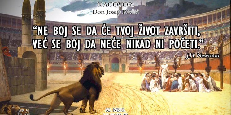 "NE BOJ SE DA ĆE TVOJ ŽIVOT ZAVRŠITI, VEĆ SE BOJ DA NEĆE NIKAD NI POČETI." J. H. Newman