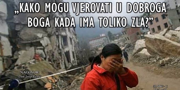 &bdquo;KAKO MOGU VJEROVATI U DOBROGA BOGA KADA IMA TOLIKO ZLA?&rdquo;